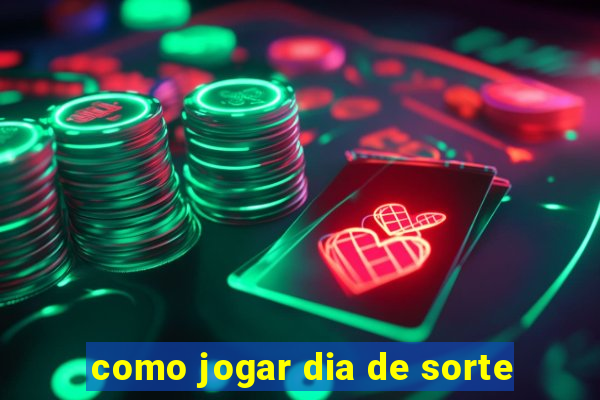 como jogar dia de sorte